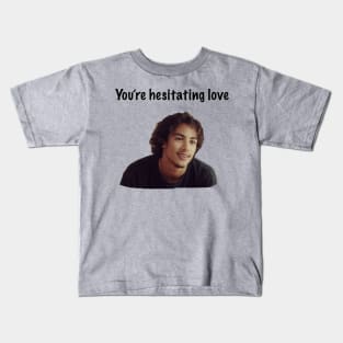 You're Hesitating Love Kids T-Shirt